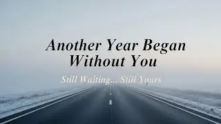 Another Year Began Without You | Emotional One-Sided Love Song