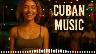 Cuban Music: Jazz Cuba & Son Cubano Music 🕺 – Latin Grooves to Move To
