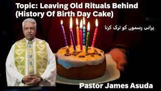 Leaving old rituals behind (History of Birth Day cake) by Pastor James Asuda (PGA)