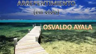 OSVALDO AYALA-ARREPENTIMIENTO (en vivo)