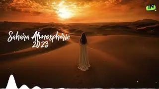 Sahara Atmospheric / Chillout / Chillstep Collection 2023 / Relax music / Deep House