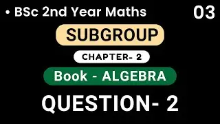 Subgroup ( QUESTION- 2 ) | Algebra | BSc 2nd Year | HPU