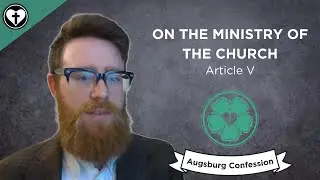 On the Ministry of the Church (Augsburg Confession Article V)