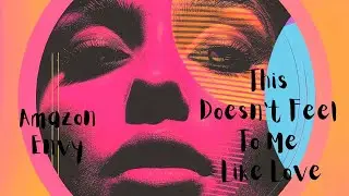 Amazon Envy &ndash; This Doesn&rsquo;t Feel to Me Like Love (Pop R&B Ballad)
