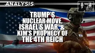Analysis: Trump&rsquo;s Nuclear Move, Israel&rsquo;s War, and Kim&rsquo;s Prophecy of the Fourth Reich