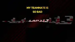 MY TEAMMATE IS SO BAD