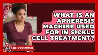 What Is An Apheresis Machine Used For In Sickle Cell Treatment? - Sickle Cell Wellness Guide