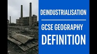 Деиндустриализация &mdash; определение по географии для экзамена GCSE.