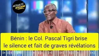 B&eacute;nin : le Col. Pascal Tigri brise le silence et fait de graves r&eacute;v&eacute;lations