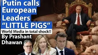 PUTIN CALLS European leaders LITTLE PIGS | World Media in total shock | By Prashant Dhawan