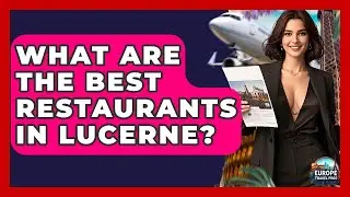What Are The Best Restaurants In Lucerne? - Europe Travel Pros