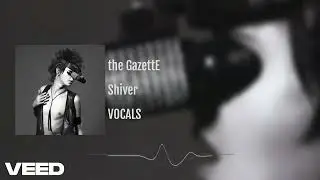 the GazettE - Shiver [VOCALS]