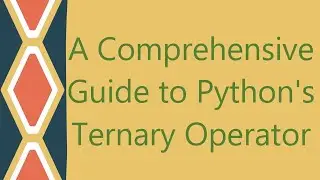 A Comprehensive Guide to Python's Ternary Operator