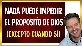Nada puede impedir el propósito de Dios (excepto cuando sí)