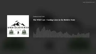 The Wild Cast - Casting Lines in the Beehive State