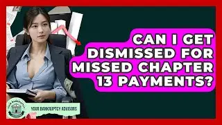 Can I Get Dismissed For Missed Chapter 13 Payments? - Your Bankruptcy Advisors