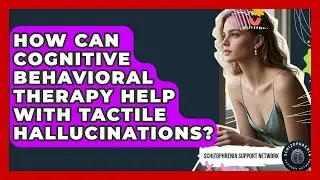 How Can Cognitive Behavioral Therapy Help With Tactile Hallucinations?