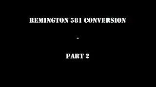 MTA - Remington 581 Conversion - Part 2