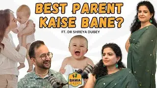 Best Parent Kaise Bane? Parenting Wisdom From Birth to Growth Ft Dr Shreya Dubey on BawaCasst