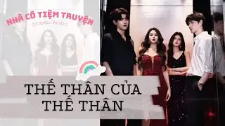 [FULL] THẾ THÂN CỦA THẾ THÂN | Ngôn Tình Thế Thân| HE | Nhà Có Tiệm Truyện • Truyện Audio