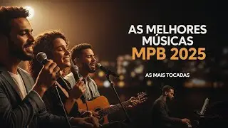 AS MELHORES MÚSICAS MPB 2025 🎶 AS MAIS TOCADAS - Playlist Atualizada