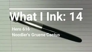 What I Ink, Episode 14: Hero 616 / Noodler's Gruene Cactus
