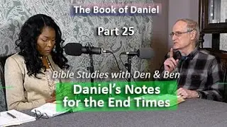 The Book of Daniel, Part 25: Daniel's Notes for the End Times