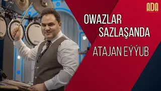 Owazlar sazlaşanda - Atajan Eýýubow bilen
