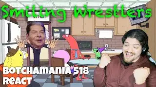 Here To Make Fans Smile! Botchamania 518 Reaction