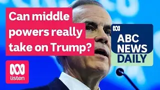 Can middle powers really take on Trump? | ABC News Daily podcast