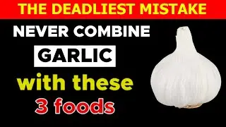 Over 60? NEVER Eat Garlic With THESE 3 Foods - It Can Cause Serious Health Problems