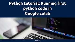 Python Tutorial: Running Python in Google Colab | Tamil