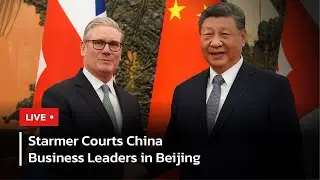LIVE: Starmer Courts China Business Leaders in Beijing as UK Seeks Trade Reset