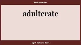 adulterate, How to Say or Pronounce ADULTERATE in American, British, Australian English