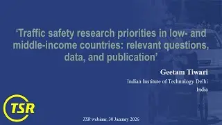 4. Geetam Tiwari: &lsquo;Traffic safety research priorities in LMICs: relevant questions, &hellip;&rsquo; (21 Jan 2026)