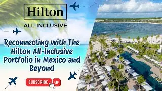 Reconnecting with The Hilton All-Inclusive Portfolio in Mexico and Beyond