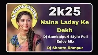 Naina Laday Ke Dekh _ Viral Dj Song _ 2k25 _ Sambalpuri Style _ Full Enjoy Mix _ Dj Shanto Rampur