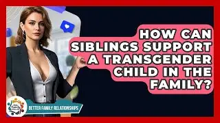 How Can Siblings Support A Transgender Child In The Family? - Better Family Relationships