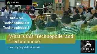 What are those technophile and technophobe? | Aurora Podcasts | Pods | English lesson #1