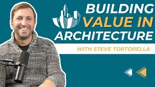 Building Value in Architecture with Steve Tortorella