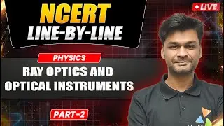 LIVE: NCERT Line-By-Line | Ray Optics & Optical Instruments Part-2 | Physics