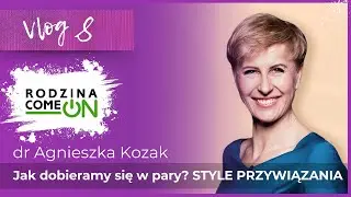 VLOG 8 - W jaki sposób dobieramy się w pary? - STYLE PRZYWIĄZANIA - dr Agnieszka Kozak