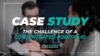 Tax Alpha | Case Study | A Highly Concentrated Portfolio with Substantial Taxable Gains