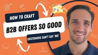Crafting An Irresistible B2B Offer: 7 Steps To Create an Offer So Good Your Customer Can't Say 'No'