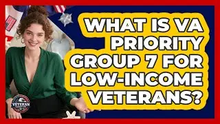 What Is VA Priority Group 7 For Low-Income Veterans?