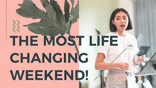 LIFE-CHANGING WEEKEND!!