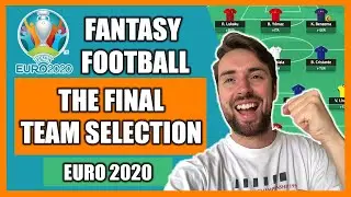 THE FINAL TEAM SELECTION! Euro 2020 Fantasy Football