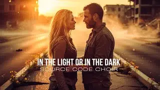 In the Light Or In The Dark &mdash; A Song About Real, Unconditional Love | Source Code Choir (AI Video)