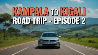 Kampala to Kigali RoadTrip | Nonstop Adventure Across Borders