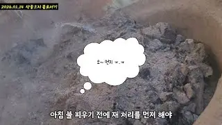 2026.01.14 산골오지 홀로서기 ~ 아침 불 피우기 전에 재 처리를 먼저 해야